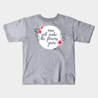 Rain Will Make The Flowers Grow #4 Kids T-Shirt